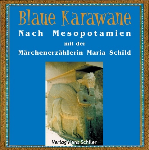 Blaue Karawane / Nach Mesopotamien mit der M&auml;rchenerz&auml;hlerin Maria Schild - Maria Schild