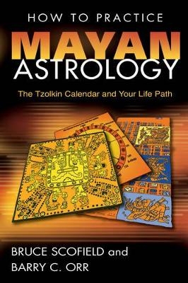 How to Practice Mayan Astrology - Bruce Scofield, Barry C. Orr
