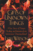 Gifts of Unknown Things - Lyall Watson