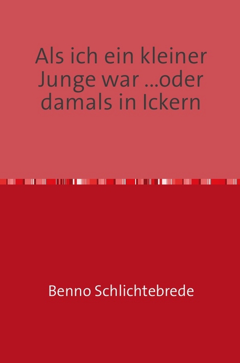 Als ich ein kleiner Junge war ...oder damals in Ickern - Benno Schlichtebrede