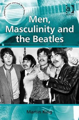 Men, Masculinity and the Beatles -  Martin King