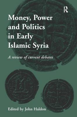 Money, Power and Politics in Early Islamic Syria - 