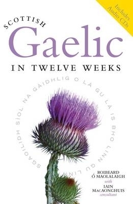 Scottish Gaelic in Twelve Weeks - Roibeard O'Maolalaigh, Iain Macaonghuis