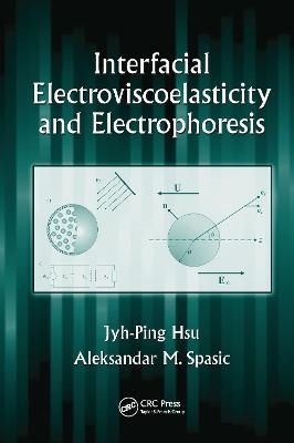 Interfacial Electroviscoelasticity and Electrophoresis - Jyh-Ping Hsu, Aleksandar M. Spasic