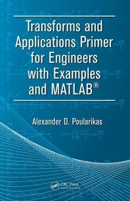 Transforms and Applications Primer for Engineers with Examples and MATLAB&reg; - Alexander D. Poularikas