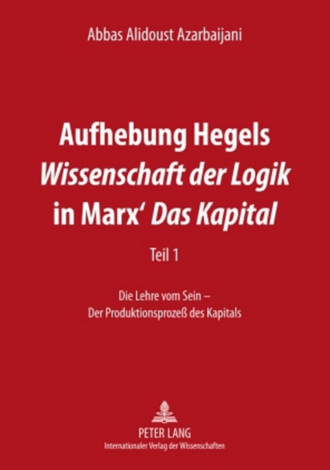 Aufhebung Hegels &laquo;Wissenschaft der Logik&raquo; in Marx&rsquo; &laquo;Das Kapital&raquo; - Abbas Alidoust Azarbaijani