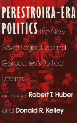 Perestroika Era Politics: The New Soviet Legislature and Gorbachev's Political Reforms -  Robert T. Huber,  Larry D Kelley