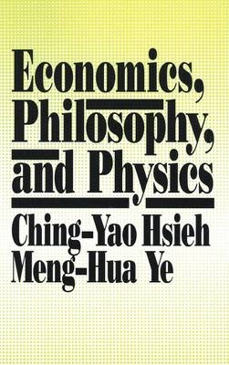 Economics, Philosophy and Physics -  Ching-Yao Hsieh,  Meng-Hua Ye