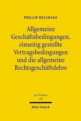 Allgemeine Gesch&auml;ftsbedingungen, einseitig gestellte Vertragsbedingungen und die allgemeine Rechtsgesch&auml;ftslehre - Phillip Hellwege