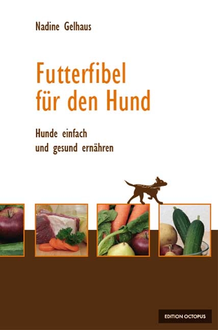 Futterfibel f&uuml;r Hunde - Hunde einfach und gesund ern&auml;hren - Nadine Gelhaus
