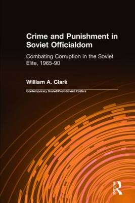Crime and Punishment in Soviet Officialdom -  William A. Clark