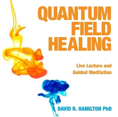 Quantum Field Healing - David R. Hamilton