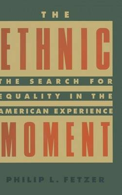 Ethnic Moment: The Search for Equality in the American Experience -  Philip L. Fetzer