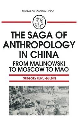 Saga of Anthropology in China: From Malinowski to Moscow to Mao -  Gregory Guldin