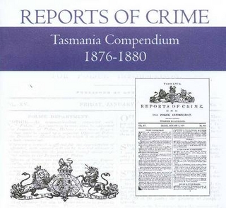 Tasmania Reports of Crime Compendium 1876-1880 [electronic Resource]