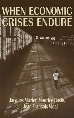When Economic Crises Endure -  Maurice Basle,  Jacques Mazier,  Jean-Francois Vidal