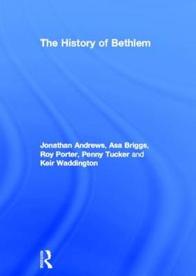 History of Bethlem -  Jonathan Andrews,  Asa Briggs,  Roy Porter,  Penny Tucker,  Keir Waddington