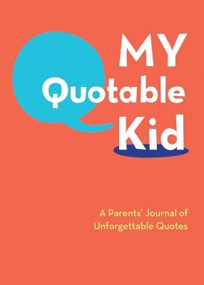 My Quotable Kid: A Parents’ Journal of Unforgettable Quotes