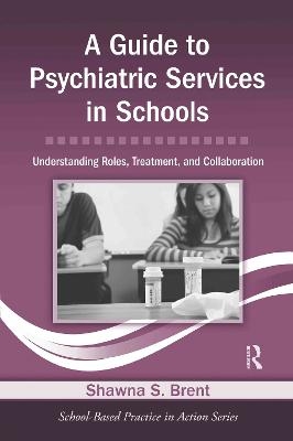 A Guide to Psychiatric Services in Schools - Shawna S. Brent