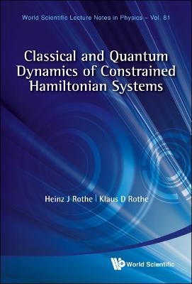 Classical And Quantum Dynamics Of Constrained Hamiltonian Systems - Heinz J Rothe, Klaus D Rothe