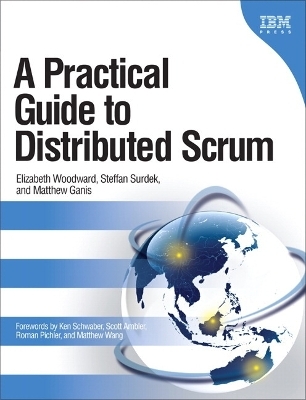 A Practical Guide to Distributed Scrum - Elizabeth Woodward, Steffan Surdek, Matthew Ganis
