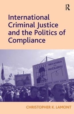 International Criminal Justice and the Politics of Compliance - Christopher K. Lamont