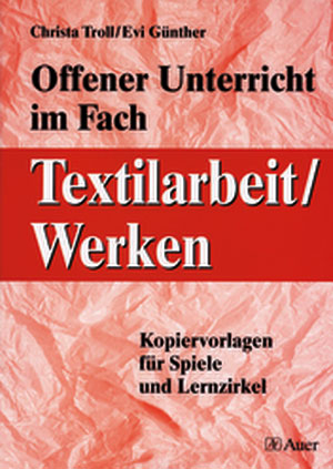 Offener Unterricht im Fach Textilarbeit / Werken - Evi G&uuml;nther, Christa Troll