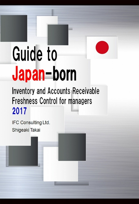 Guide to Japan-born Inventory and Accounts Receivable Freshness Control for Managers 2017 -  Shigeaki Takai