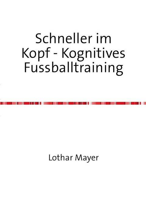 Schneller im Kopf / Schneller im Kopf - Kognitives Fussballtraining - Lothar Mayer