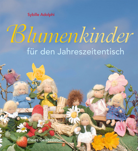 Blumenkinder f&uuml;r den Jahreszeitentisch - Sybille Adolphi