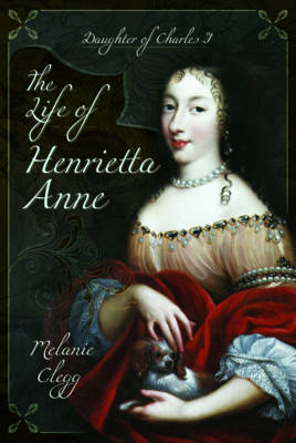 Life of Henrietta Anne -  Melanie Clegg