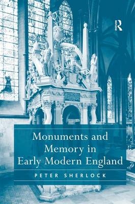 Monuments and Memory in Early Modern England -  Peter Sherlock
