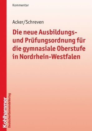 Die neue Ausbildungs- und Pr&uuml;fungsordnung f&uuml;r die gymnasiale Oberstufe in Nordrhein-Westfalen - Detlev Acker, Marietrud Schreven