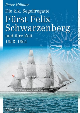 Die k.k. Segelfregatte Fürst Felix Schwarzenberg und ihre Zeit 1853–1861