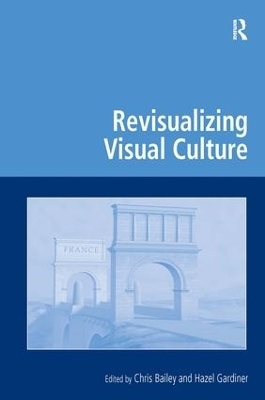 Revisualizing Visual Culture - Chris Bailey, Hazel Gardiner