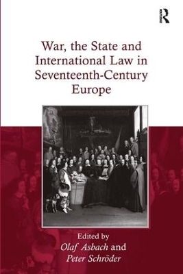 War, the State and International Law in Seventeenth-Century Europe - Olaf Asbach, Peter Schr&ouml;der