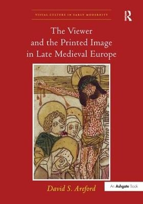 The Viewer and the Printed Image in Late Medieval Europe - David S. Areford