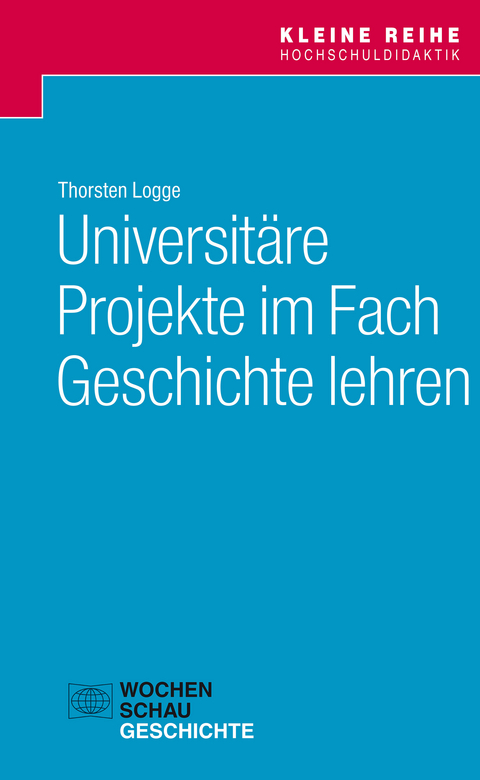 Universit&auml;re Projekte im Fach Geschichte lehren - Thorsten Logge