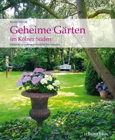 Geheime G&auml;rten in K&ouml;lner S&uuml;den - Karola Waldek