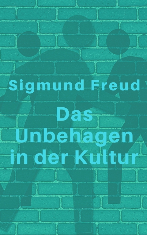 Das Unbehagen in der Kultur - Sigmund Freud