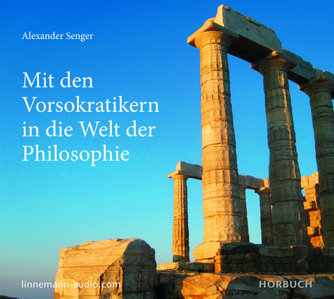 Mit den Vorsokratikern in die Welt der Philosophie - Alexander Senger