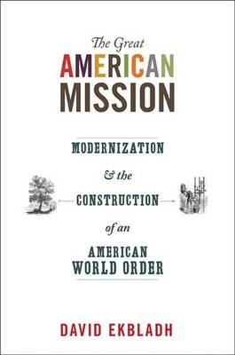 The Great American Mission - David Ekbladh
