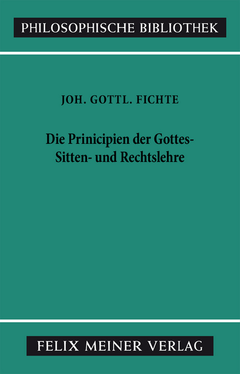 Die Principien der Gottes-, Sitten- und Rechtslehre - Johann Gottlieb Fichte