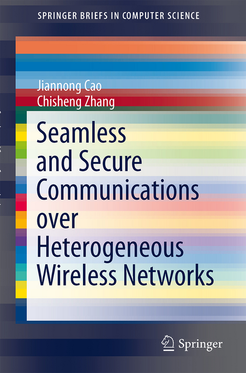 Seamless and Secure Communications over Heterogeneous Wireless Networks - Jiannong Cao, Chisheng Zhang