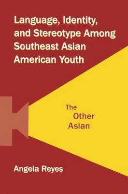Language, Identity, and Stereotype Among Southeast Asian American Youth -  Angela Reyes