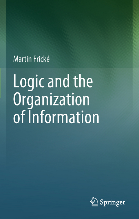 Logic and the Organization of Information - Martin Frick&eacute;