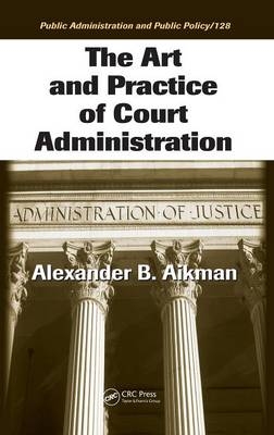 Art and Practice of Court Administration -  Alexander B. Aikman