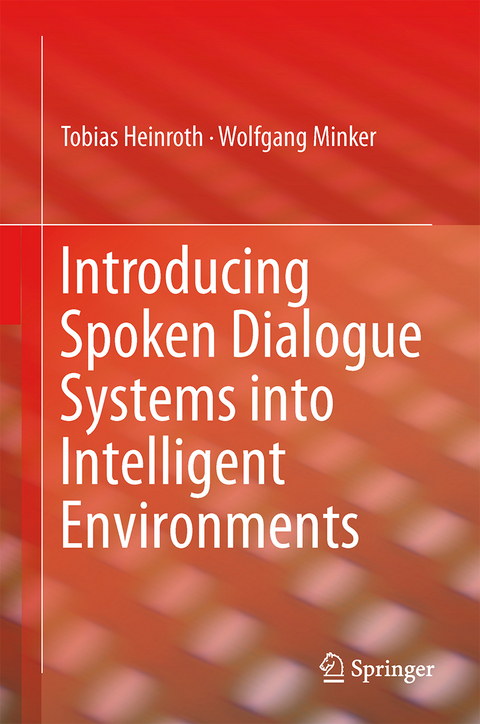 Introducing Spoken Dialogue Systems into Intelligent Environments - Tobias Heinroth, Wolfgang Minker