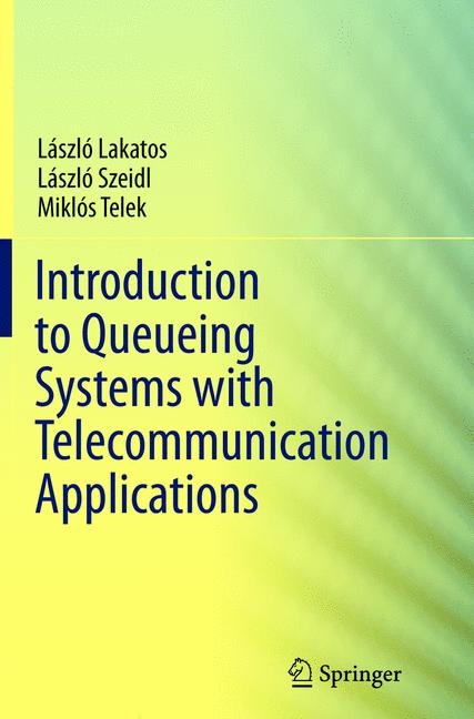 Introduction to Queueing Systems with Telecommunication Applications - Laszlo Lakatos, Laszlo Szeidl, Miklos Telek