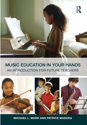Music Education in Your Hands - Michael L. Mark, Patrice Madura